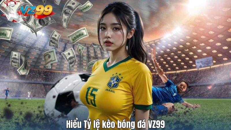 Hiểu Tỷ lệ kèo bóng đá VZ99